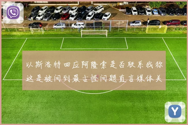 以斯洛特回应阿隆索是否联系我称这是被问到最古怪问题直言媒体关注焦点